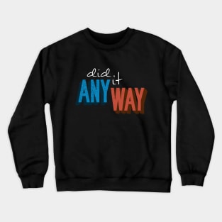 DID IT ANYWAY Crewneck Sweatshirt